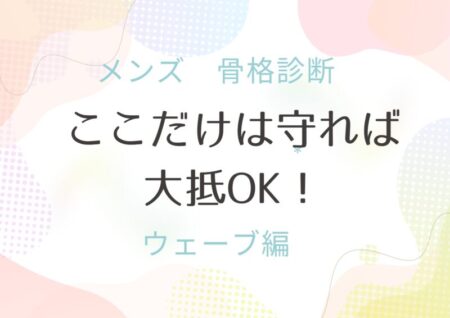 メンズ　骨格診断　ウェーブ　ここだけ守って