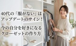 40代の「服がない」はアップデートのサイン！今の自分を好きになるクローゼットの作り方
