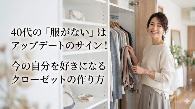 40代の「服がない」はアップデートのサイン!今の自分を好きになるクローゼットの作り方