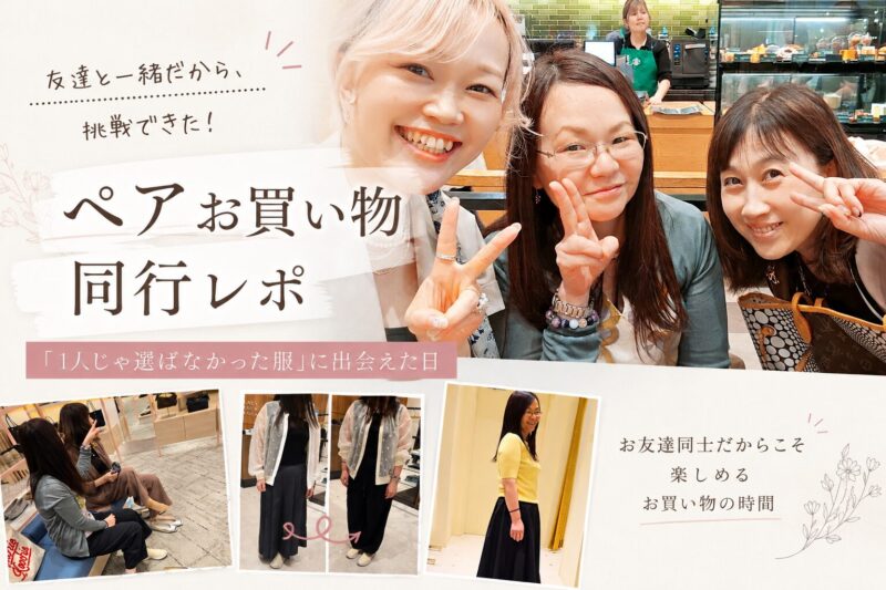 「1人じゃ選ばなかった服」に出会えたペアお買い物同行