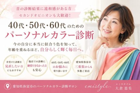 【愛知県弥富市】40代・50代・60代のパーソナルカラー診断｜昔の診断結果に違和感がある方・セカンドオピニオンも歓迎